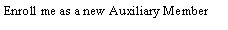 Text Box: Enroll me as a new Auxiliary Member
